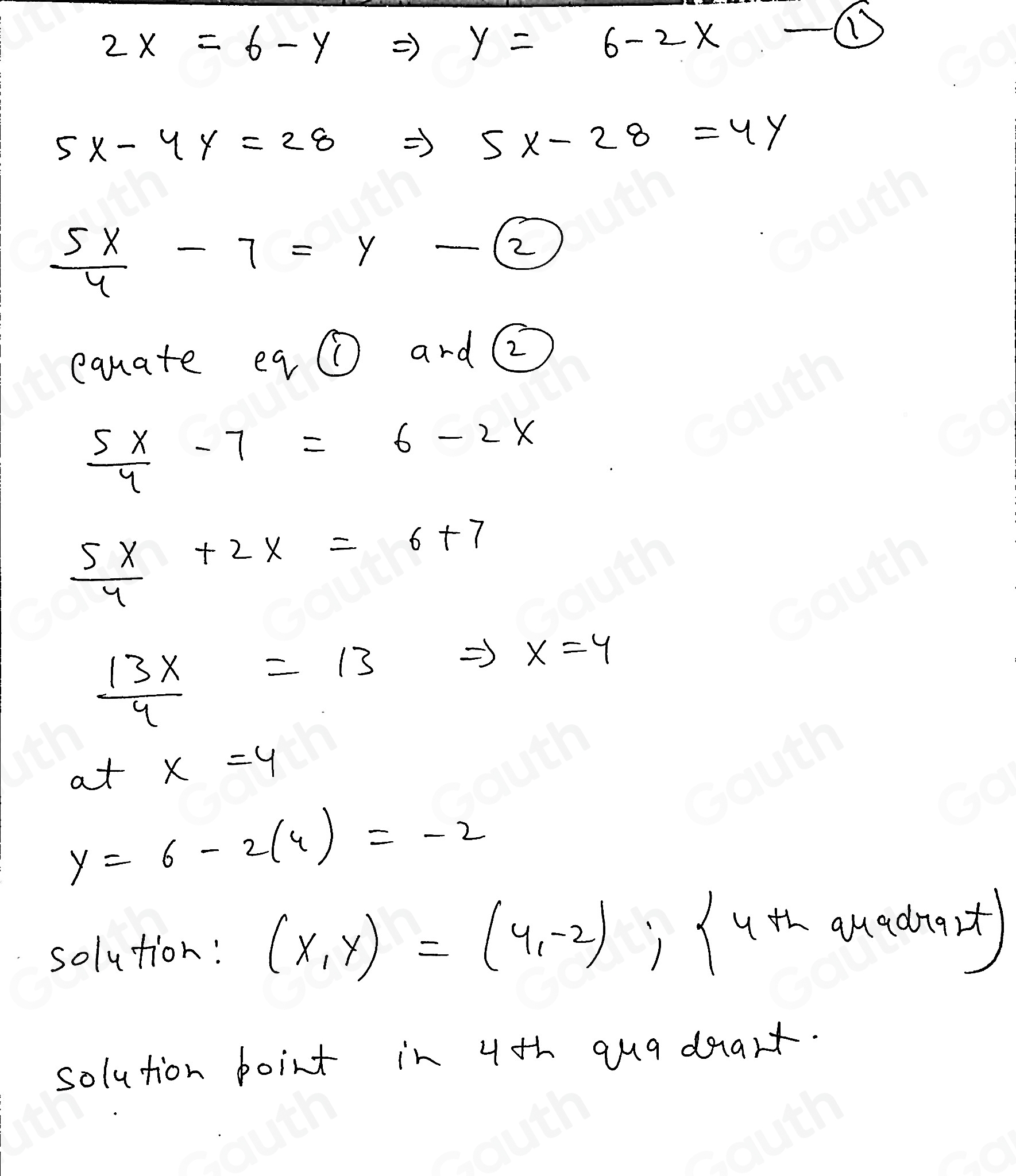 2X=6-YRightarrow Y=6-2X -①
5x-4y=28Rightarrow 5x-28=4y
 5x/4 -7=y-boxed 2
equate ea @ ard ②
 5x/4 -7=6-2x
 5x/4 +2x=6+7
 13x/4 =13 Rightarrow x=4
at x=4
y=6-2(4)=-2
solution: (x,y)=(4,-2);  4+2 9 mu adra_2t) 
solution boint in 4th quadeart.