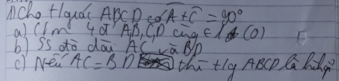 Mcho tIquá( ABCBC widehat A+C=90°
a) CIm 4áAB, GD cng E( CO) F 
b) Ss dò dā ACāD 
() New AC=B∩ thi tig ABCP la lidy?