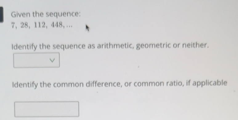 Solved: Given the sequence: 7, 28, 112, 448, ... Identify the sequence ...