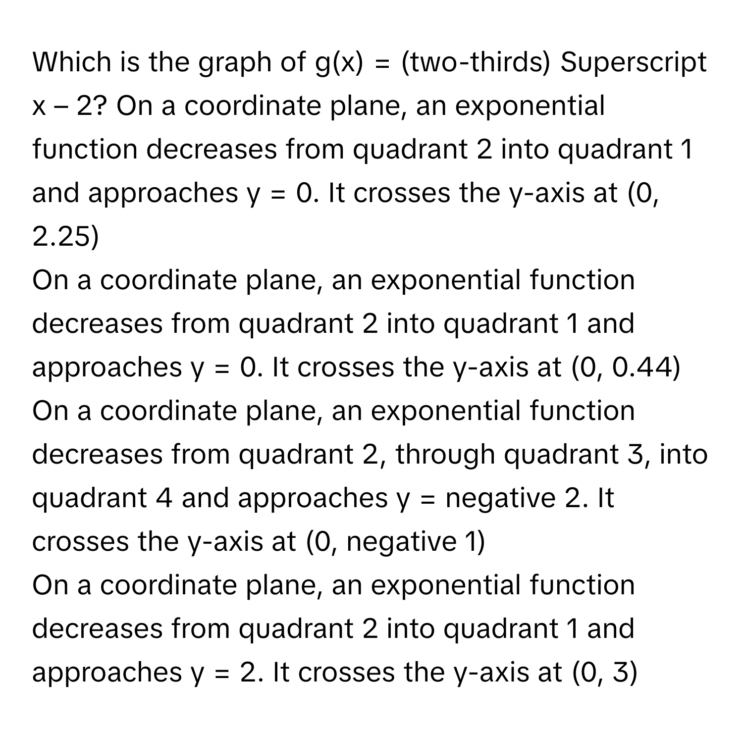 Solved: Which is the graph of g(x) = (two-thirds) Superscript x – 2? On ...