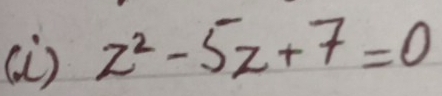 (i ) z^2-5z+7=0