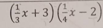 ( 1/3 x+3)( 1/4 x-2)