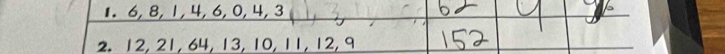 6, 8, 1, 4, 6, 0, 4, 3
2. 12, 21, 64, 13, 10, 11, 12,