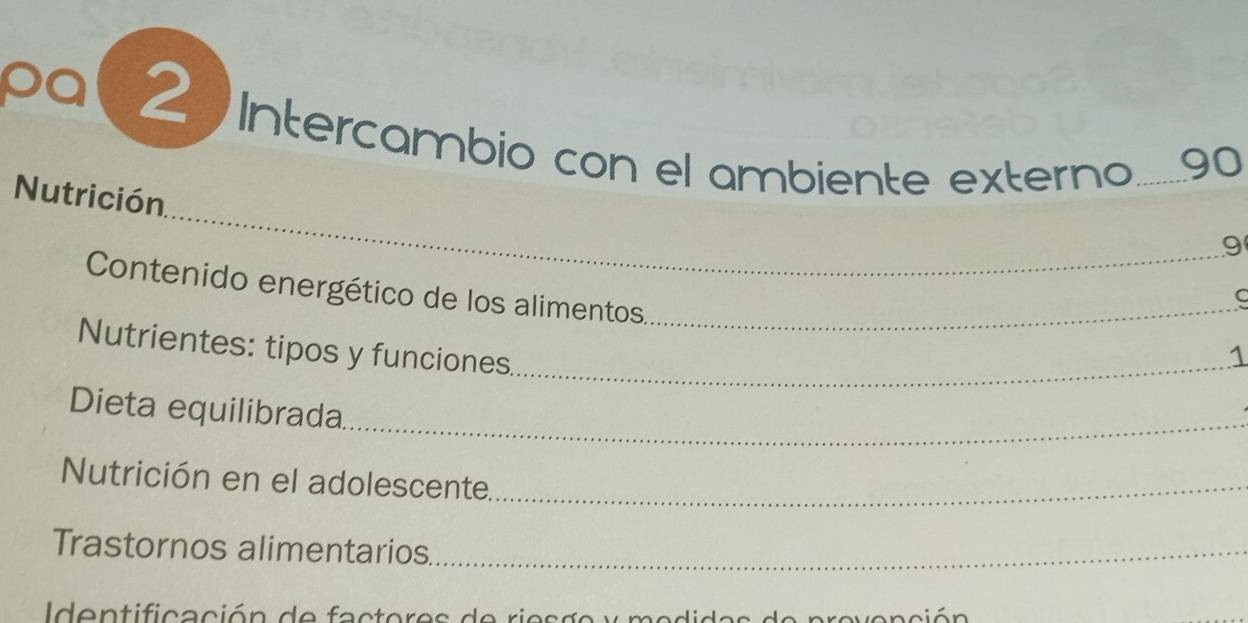 pa 2 Intercambio con el ambiente externo......90 
_ 
_ 
Nutrición. 
9 
Contenido energético de los alimentos._ 
C 
Nutrientes: tipos y funciones._ 
1 
Dieta equilibrada 
_ 
Nutrición en el adolescente._ 
Trastornos alimentarios_ 
l dentificación de factere s de riesd e y madides