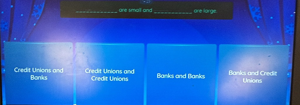 are small and _are large.
Credit Unions and Credit Unions and Banks and Banks Banks and Credit
Banks Credit Unions Unions