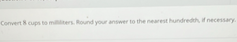 Convert 8 cups to milliliters. Round your answer to the nearest hundredth, if necessary.