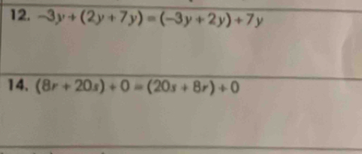 -3y+(2y+7y)=(-3y+2y)+7y
14. (8r+20s)+0=(20s+8r)+0