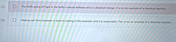 The firefly giving off light is the firefly's natural defense and is a physical change. It is not an example of a chemical reaction. 
Making salt from seawater is done by boiling of the seawater until it is evaporated. This is not an example of a chemical reaction.