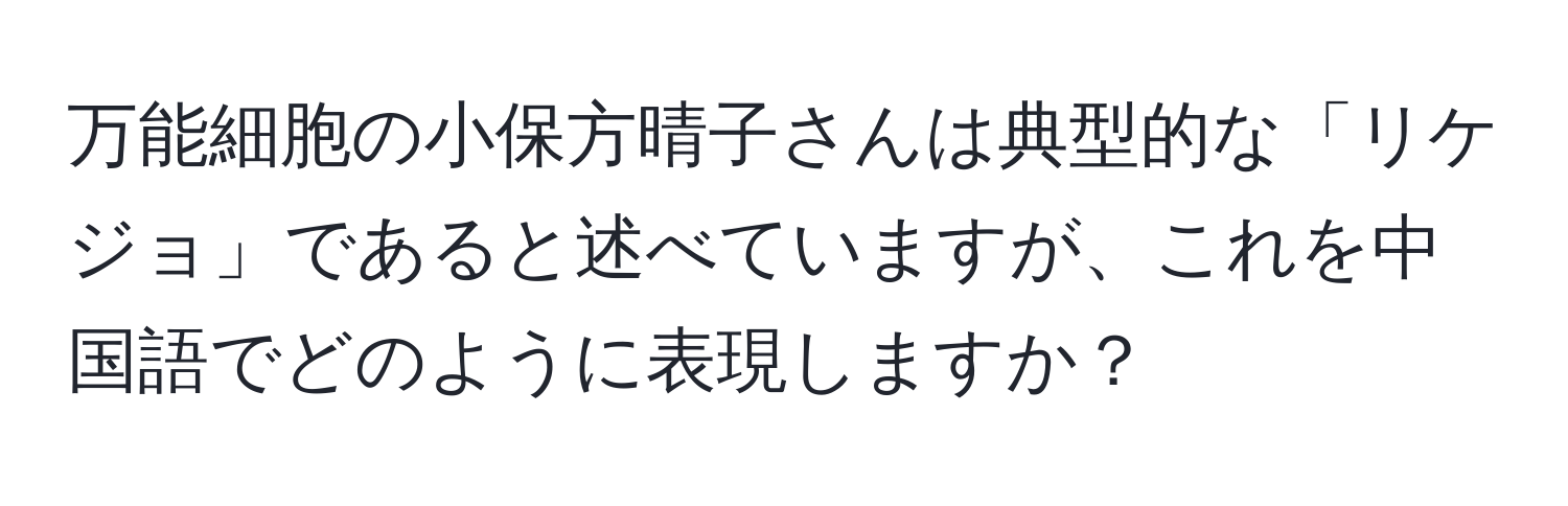 万能細胞の小保方晴子さんは典型的な「リケジョ」であると述べていますが、これを中国語でどのように表現しますか？