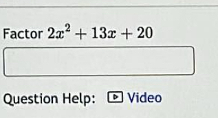 Factor 2x^2+13x+20
Question Help: D Video