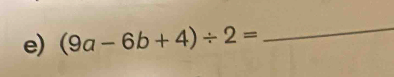 (9a-6b+4)/ 2=
_