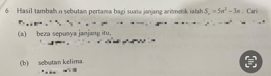 Hasil tambah n sebutan pertama bagi suatu janjang aritmetik ialah S_n=5n^2-3n. Cari 
(a) beza sepunya janjang itu, 
(b) sebutan kelima.