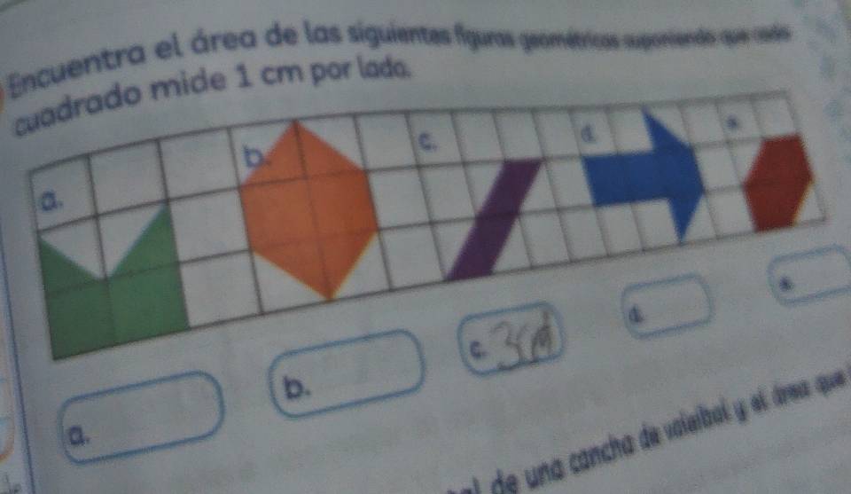 Encuentra el área de las siguientes figuras geométricos suponiendo que cado 
ide 1 cm por lada. 
b. 
e e ancha de valeibal y el área que 
a.