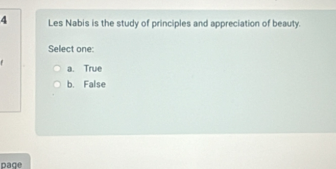 Les Nabis is the study of principles and appreciation of beauty.
Select one:
a. True
b. False
page