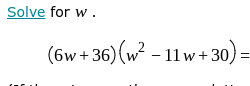 Solve for w.
(6w+36)(w^2-11w+30)=