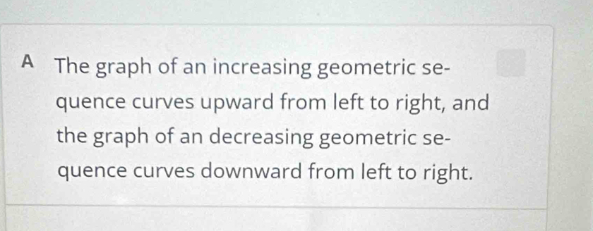 A The graph of an increasing geometric se- 
quence curves upward from left to right, and 
the graph of an decreasing geometric se- 
quence curves downward from left to right.