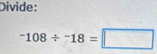 Divide:
^-108/^-18=□