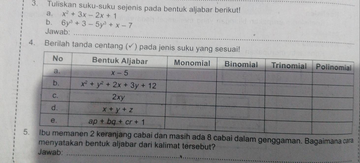 Tuliskan suku-suku sejenis pada bentuk aljabar berikut!
a, x^2+3x-2x+1
b. 6y^3+3-5y^3+x-7
_
Jawab:
_
_
4. Berilah tanda centang (✓) pada jenis 
da 8 cabai dalam genggaman. Bagaimana cara
menyatakan bentuk aljabar dari kalimat tersebut?
_
Jawab: