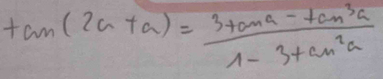 tan (2a+a)= (3tan a-tan^3a)/wedge -3tan^2a 