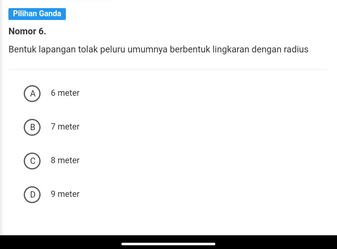 Pilihan Ganda
Nomor 6.
Bentuk lapangan tolak peluru umumnya berbentuk lingkaran dengan radius
A 6 meter
B 7 meter
C) 8 meter
D ) 9 meter