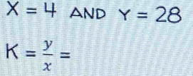 X=4 AND Y=28
K= y/x =