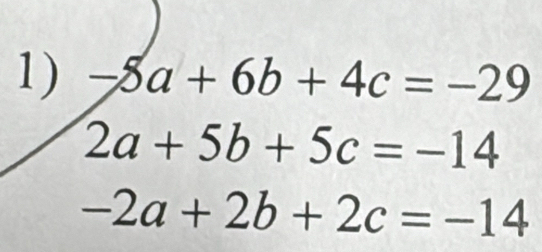 -5a+6b+4c=-29
2a+5b+5c=-14
-2a+2b+2c=-14