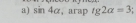 sin 4α, arap ig2alpha =3;