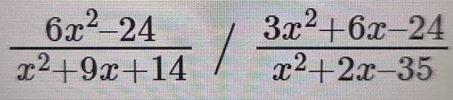  (6x^2-24)/x^2+9x+14 / (3x^2+6x-24)/x^2+2x-35 