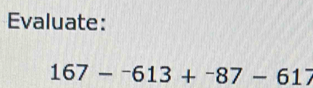 Evaluate:
167-^-613+^-87-617