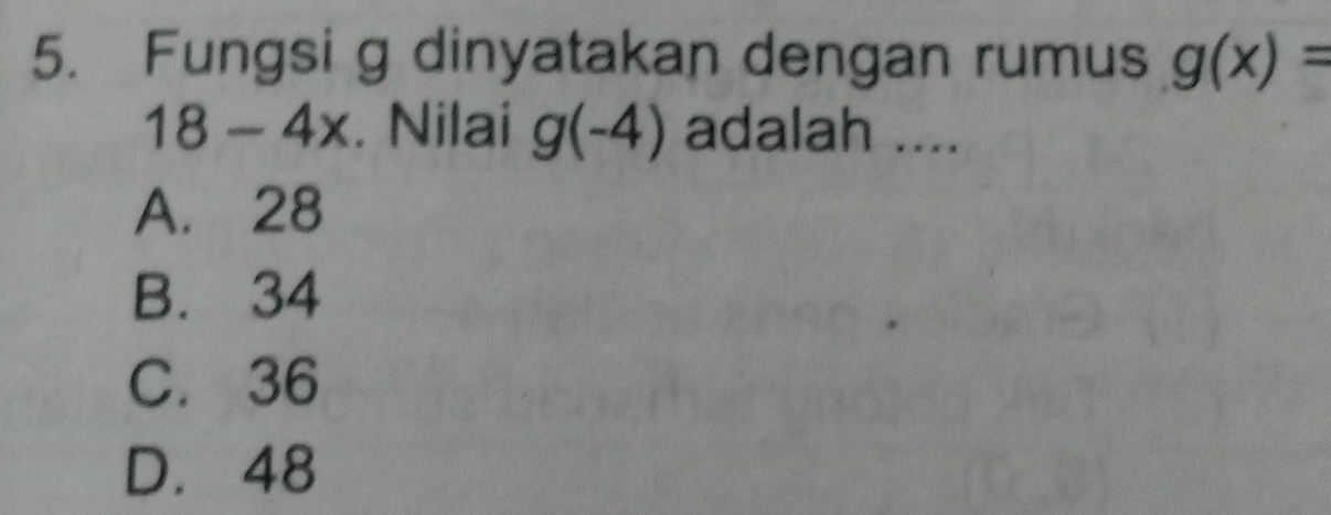 Fungsi g dinyatakan dengan rumus g(x)=
18-4 a x. Nilai g(-4) adalah ....
A. 28
B. 34
C. 36
D. 48