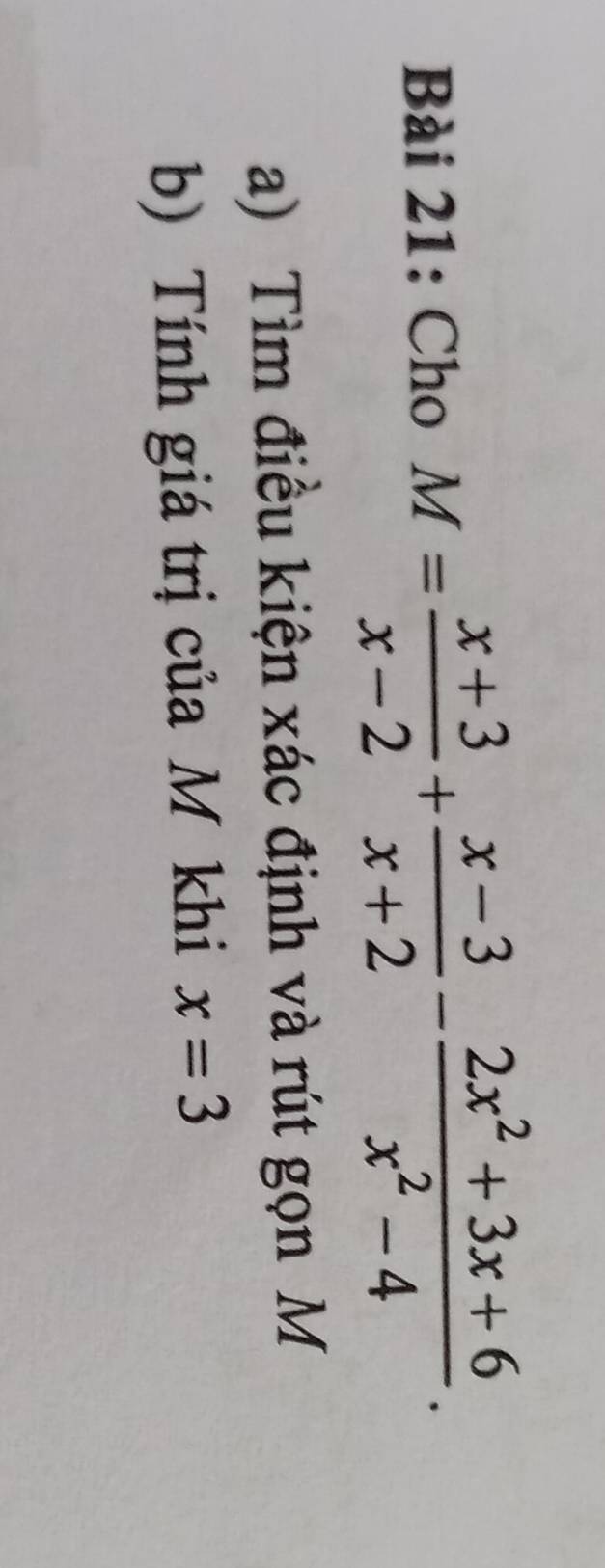 Cho M= (x+3)/x-2 + (x-3)/x+2 - (2x^2+3x+6)/x^2-4 . 
a) Tìm điều kiện xác định và rút gọn M
b) Tính giá trị của M khi x=3