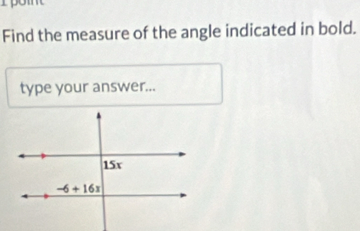 pomt
Find the measure of the angle indicated in bold.
type your answer...