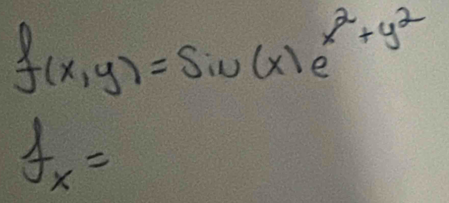 f(x,y)=sin (x)e^(x^2)+y^2
f_x=