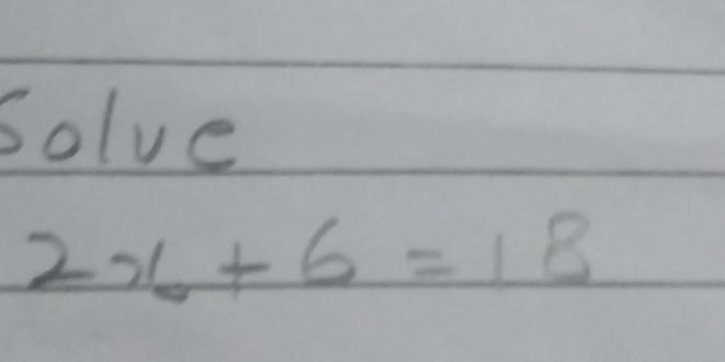 Solve
2x+6=18