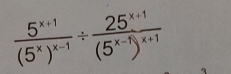 frac 5^(x+1)(5^x)^x-1/ frac 25^(x+1)(5^(x-1))^x+1