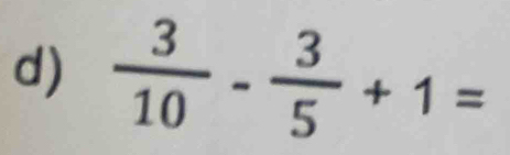  3/10 - 3/5 +1=