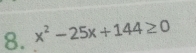 x^2-25x+144≥ 0