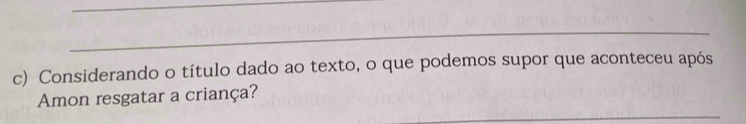 Considerando o título dado ao texto, o que podemos supor que aconteceu após 
_ 
Amon resgatar a criança?