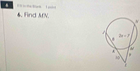 FIll n the Blank  1 point
6. Find MN.
N