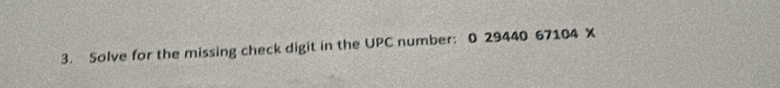 Solve for the missing check digit in the UPC number: 0 29440 67104 X