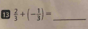 13  2/3 +(- 1/3 )= _