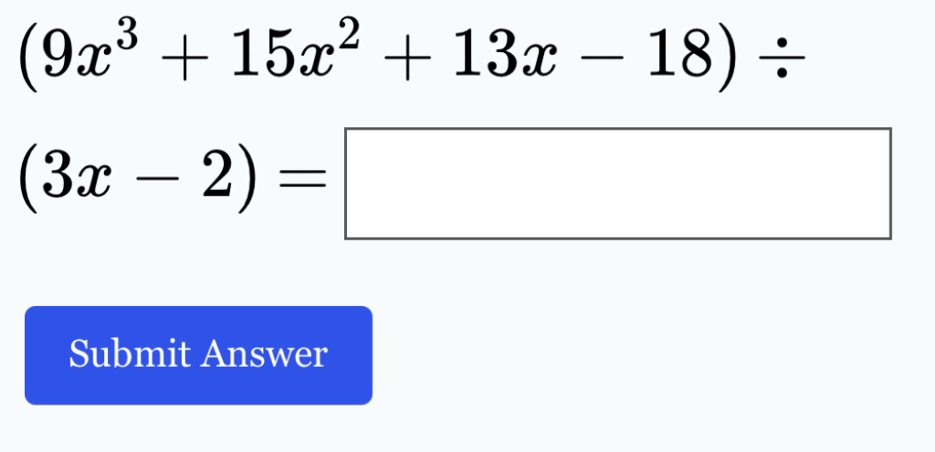 (9x^3+15x^2+13x-18)/
(3x-2)=□
Submit Answer