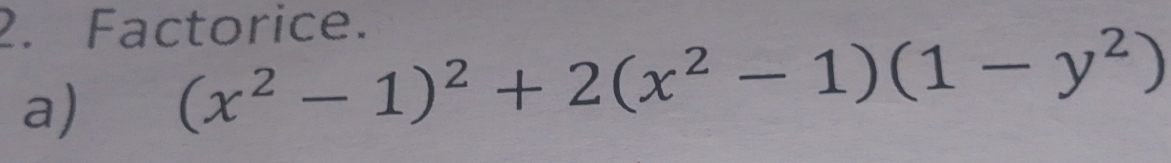 Factorice. 
a) (x^2-1)^2+2(x^2-1)(1-y^2)