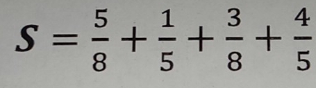 S= 5/8 + 1/5 + 3/8 + 4/5 