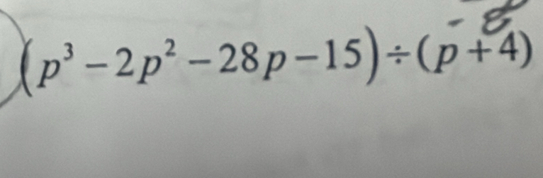 (p³-2p²-28p-15)÷(p+4)