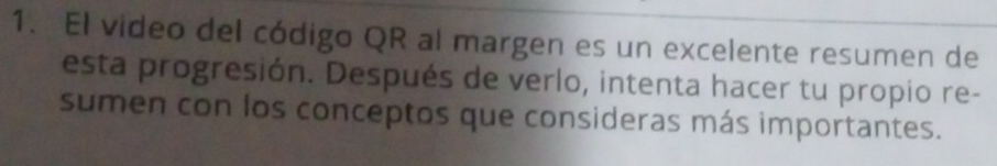 El video del código QR al margen es un excelente resumen de 
esta progresión. Después de verlo, intenta hacer tu propio re- 
sumen con los conceptos que consideras más importantes.