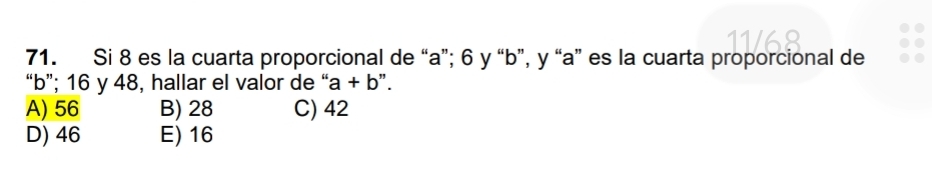 Si 8 es la cuarta proporcional de “ a ”; 6 y “ b ”, y “ a ” es la cuarta proporcional de
“ b ”; 16 y 48, hallar el valor de “ a+b
A) 56 B) 28 C) 42
D) 46 E) 16