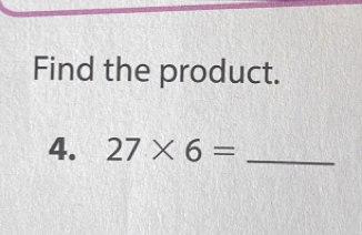 Find the product. 
4. 27* 6= _