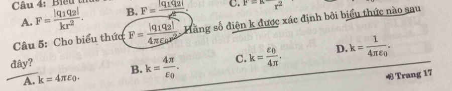 Biểu
A. F=frac |q_1q_2|kr^2. B. F=frac |q_1q_2|x^2. C. F=k-r^2
Câu 5: Cho biểu thức F=frac |q_1q_2|4π varepsilon _0r^2. . ằng số điện k được xác định bởi biểu thức nào sau
D.
A. k=4π varepsilon _0. B. k=frac 4π varepsilon _0. k=frac varepsilon _04π . k=frac 14π varepsilon _0. 
đây?
C.
Trang 17