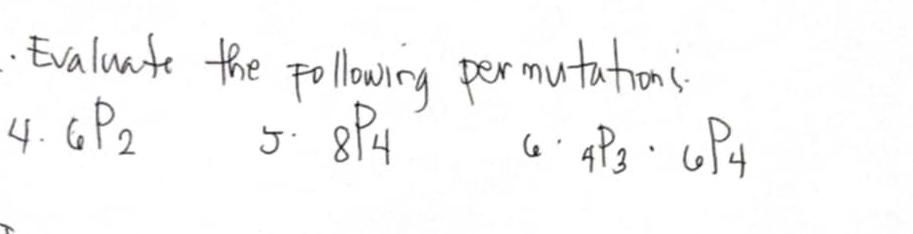 Evaluate the following permutations 
4. _6P_2 _8P_4
5. le" _4P_3· _6P_4